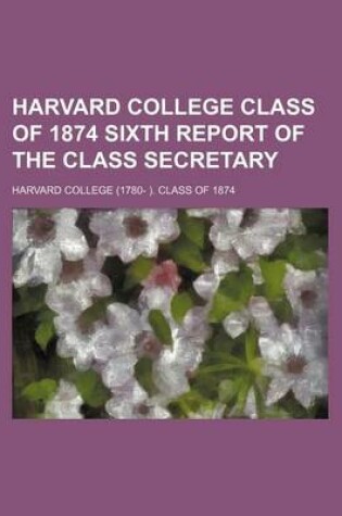 Cover of Harvard College Class of 1874 Sixth Report of the Class Secretary