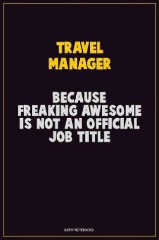 Cover of Travel Manager, Because Freaking Awesome Is Not An Official Job Title