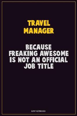 Book cover for Travel Manager, Because Freaking Awesome Is Not An Official Job Title