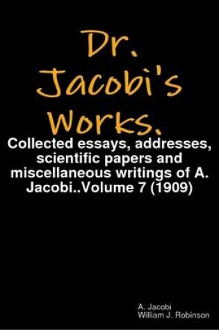 Cover of Dr. Jacobi's Works. Collected Essays, Addresses, Scientific Papers and Miscellaneous Writings of A. Jacobi .. Volume 7 (1909)