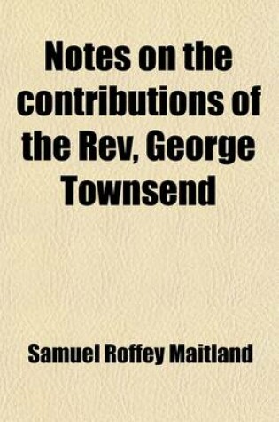 Cover of Notes on the Contributions of the REV, George Townsend; To Thenew Edition of Fox's Martyrology