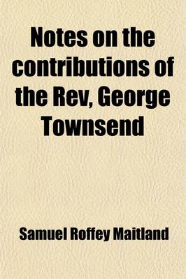 Book cover for Notes on the Contributions of the REV, George Townsend; To Thenew Edition of Fox's Martyrology