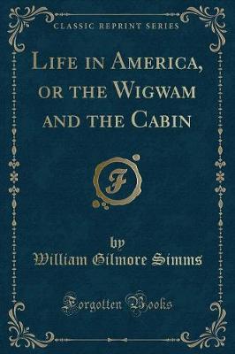 Book cover for Life in America, or the Wigwam and the Cabin (Classic Reprint)