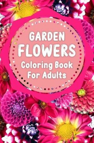 Cover of Garden Flowers Coloring Book For Adults