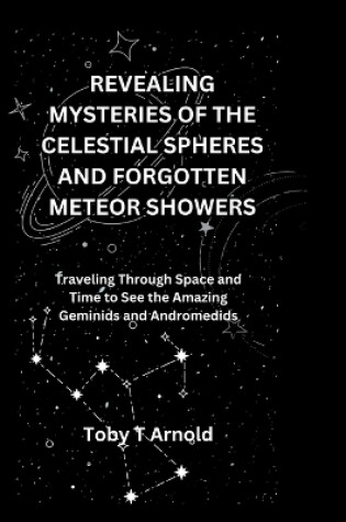 Cover of Revealing Mysteries of the Celestial Spheres and Forgotten Meteor Showers