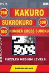 Book cover for 200 Kakuro - Sukrokuro 100 - 100 Number Cross Sudoku. Puzzles Medium Levels.