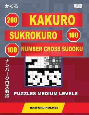 Book cover for 200 Kakuro - Sukrokuro 100 - 100 Number Cross Sudoku. Puzzles Medium Levels.