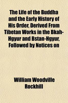 Book cover for The Life of the Buddha and the Early History of His Order, Derived from Tibetan Works in the Bkah-Hgyur and Bstan-Hgyur, Followed by Notices on