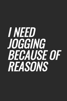 Book cover for I Need Jogging Because Of Reasons