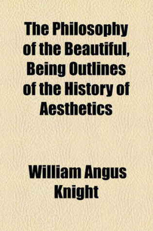 Cover of The Philosophy of the Beautiful, Being Outlines of the History of Aesthetics