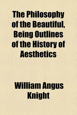 Book cover for The Philosophy of the Beautiful, Being Outlines of the History of Aesthetics