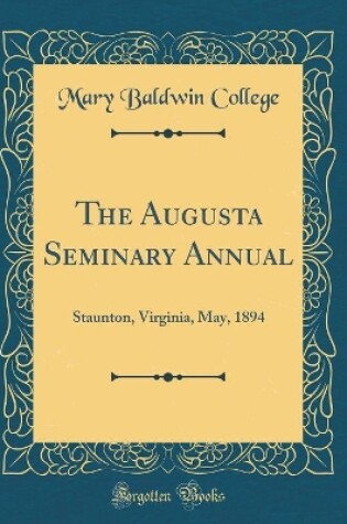 Cover of The Augusta Seminary Annual: Staunton, Virginia, May, 1894 (Classic Reprint)