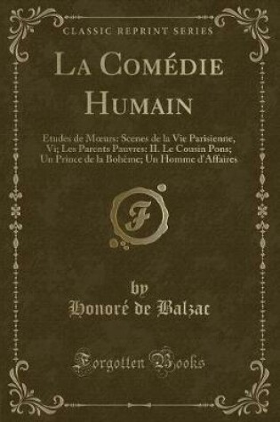 Cover of La ComÃ©die Humain: Ãtudes de MÂurs: Scenes de la Vie Parisienne, Vi; Les Parents Pauvres: II. Le Cousin Pons; Un Prince de la BohÃ¨me; Un Homme d'Affaires (Classic Reprint)