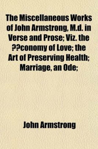 Cover of The Miscellaneous Works of John Armstrong, M.D. in Verse and Prose; Viz. the A"conomy of Love the Art of Preserving Health Marriage, an Ode Benevolence Taste, an Epistle a Day, an Epistle to John Wilkes, Esq Sketches or Essays on Various Subjects