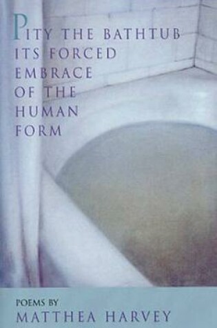 Cover of Pity the Bathtub Its Forced Embrace of the Human Form