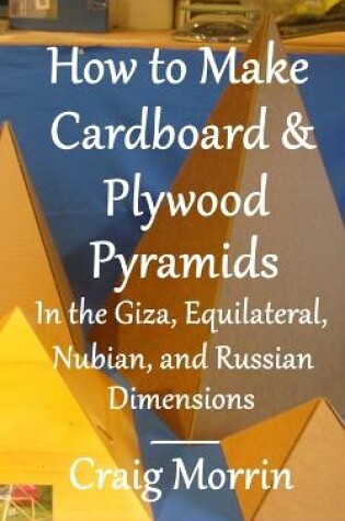 Cover of How to Make Cardboard and Plywood Pyramids in the Giza, Equilateral, Nubian, and Russian Dimensions