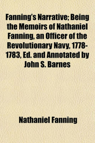 Cover of Fanning's Narrative; Being the Memoirs of Nathaniel Fanning, an Officer of the Revolutionary Navy, 1778-1783, Ed. and Annotated by John S. Barnes