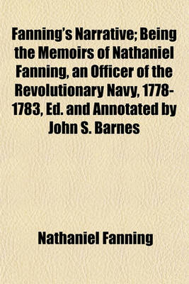 Book cover for Fanning's Narrative; Being the Memoirs of Nathaniel Fanning, an Officer of the Revolutionary Navy, 1778-1783, Ed. and Annotated by John S. Barnes