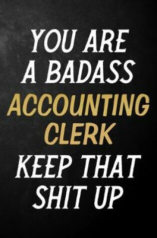 Cover of You Are A Badass Accounting Clerk Keep That Shit Up