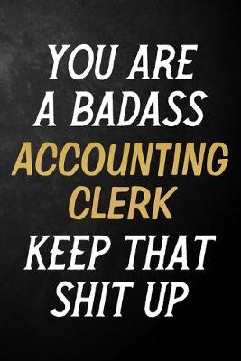 Book cover for You Are A Badass Accounting Clerk Keep That Shit Up