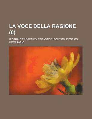 Book cover for La Voce Della Ragione; Giornale Filosofico, Teologico, Politico, Istorico, Letterario (6)