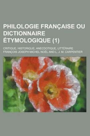 Cover of Philologie Francaise Ou Dictionnaire Etymologique; Critique, Historique, Anecdotique, Litteraire (1 )
