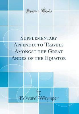 Book cover for Supplementary Appendix to Travels Amongst the Great Andes of the Equator (Classic Reprint)