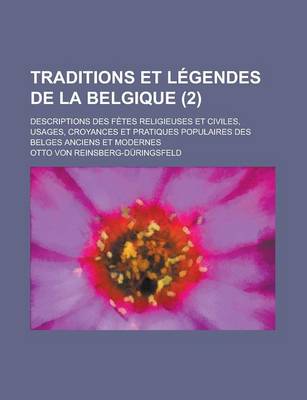 Book cover for Traditions Et Legendes de La Belgique; Descriptions Des Fetes Religieuses Et Civiles, Usages, Croyances Et Pratiques Populaires Des Belges Anciens Et