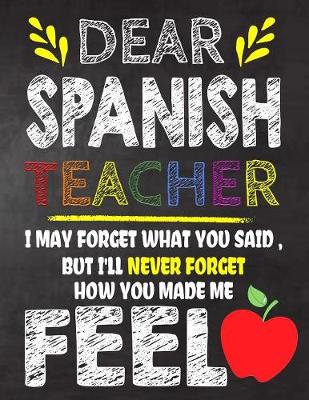 Book cover for Dear Spanish Teacher I May Forget What You Said, But I'll Never Forget How You Made Me Feel