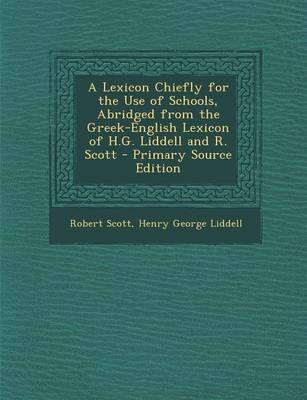 Book cover for A Lexicon Chiefly for the Use of Schools, Abridged from the Greek-English Lexicon of H.G. Liddell and R. Scott - Primary Source Edition