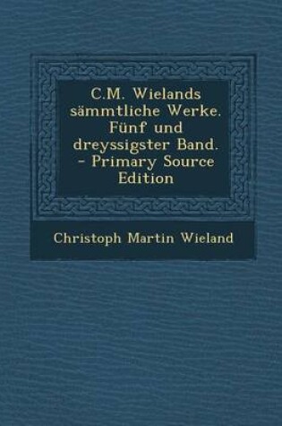 Cover of C.M. Wielands Sammtliche Werke. Funf Und Dreyssigster Band. - Primary Source Edition