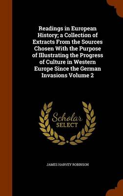 Cover of Readings in European History; A Collection of Extracts from the Sources Chosen with the Purpose of Illustrating the Progress of Culture in Western Europe Since the German Invasions Volume 2