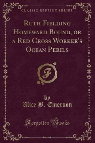 Cover of Ruth Fielding Homeward Bound, or a Red Cross Worker's Ocean Perils (Classic Reprint)