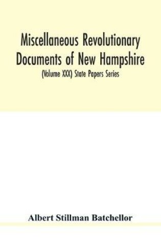 Cover of Miscellaneous revolutionary documents of New Hampshire, including the association test, the pension rolls, and other important papers. (Volume XXX) State Papers Series