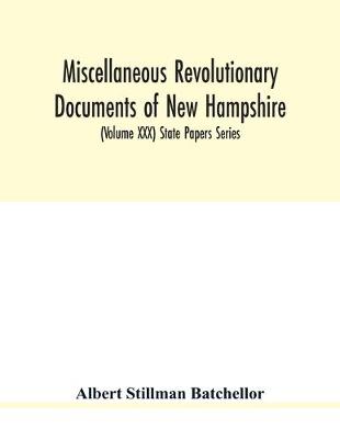 Book cover for Miscellaneous revolutionary documents of New Hampshire, including the association test, the pension rolls, and other important papers. (Volume XXX) State Papers Series