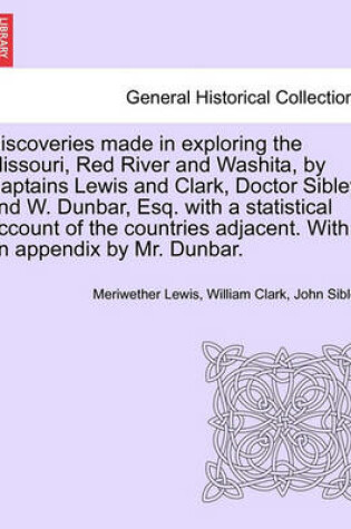 Cover of Discoveries Made in Exploring the Missouri, Red River and Washita, by Captains Lewis and Clark, Doctor Sibley, and W. Dunbar, Esq. with a Statistical Account of the Countries Adjacent. with an Appendix by Mr. Dunbar.
