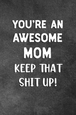 Cover of You're An Awesome Mom Keep That Shit Up