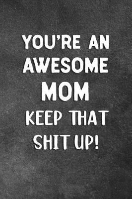 Book cover for You're An Awesome Mom Keep That Shit Up