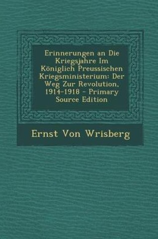 Cover of Erinnerungen an Die Kriegsjahre Im Koniglich Preussischen Kriegsministerium