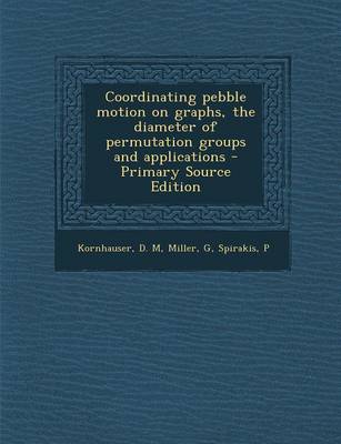 Book cover for Coordinating Pebble Motion on Graphs, the Diameter of Permutation Groups and Applications - Primary Source Edition