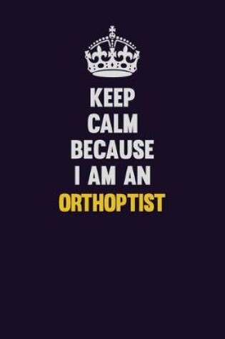 Cover of Keep calm Because I Am An Orthoptist