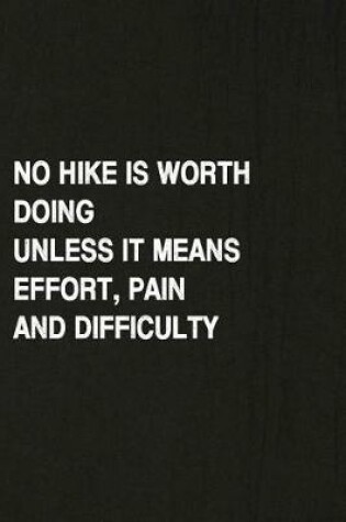 Cover of No Hike Is Worth Doing Unless It Means Effort, Pain and Difficulty