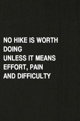 Book cover for No Hike Is Worth Doing Unless It Means Effort, Pain and Difficulty