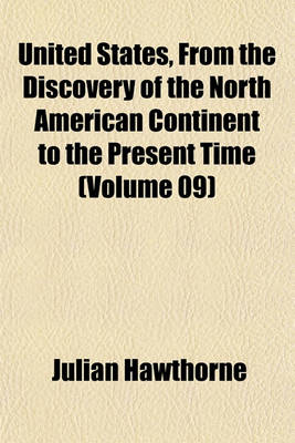 Book cover for United States, from the Discovery of the North American Continent to the Present Time (Volume 09)