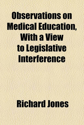 Book cover for Observations on Medical Education, with a View to Legislative Interference