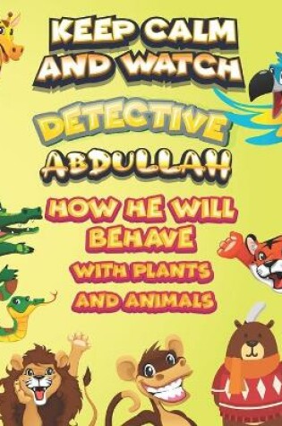 Cover of keep calm and watch detective Abdullah how he will behave with plant and animals