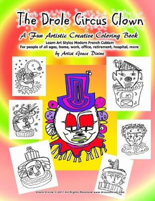 Book cover for The Drole Circus Clown A Fun Artistic Creative Coloring Book Learn Art Styles Modern French Cubism For people of all ages, home, work, office, retirement, hospital, more by Artist Grace Divine