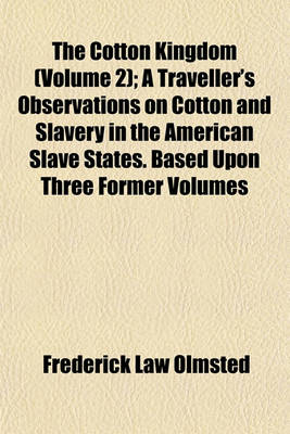 Book cover for The Cotton Kingdom (Volume 2); A Traveller's Observations on Cotton and Slavery in the American Slave States. Based Upon Three Former Volumes