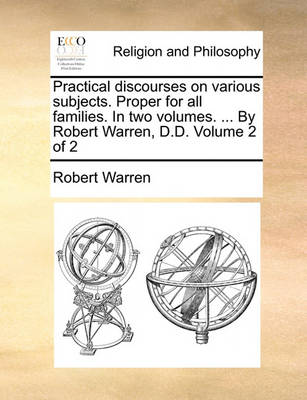 Book cover for Practical Discourses on Various Subjects. Proper for All Families. in Two Volumes. ... by Robert Warren, D.D. Volume 2 of 2