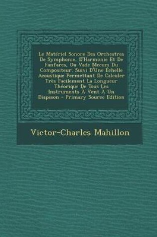 Cover of Le Materiel Sonore Des Orchestres de Symphonie, D'Harmonie Et de Fanfares, Ou Vade Mecum Du Compositeur, Suivi D'Une Echelle Acoustique Permettant de